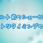 ブライダルやイベント前にシェービングするベストな時期やタイミングは？